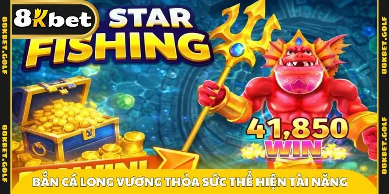 Bắn cá Long Vương thỏa sức thể hiện tài năng