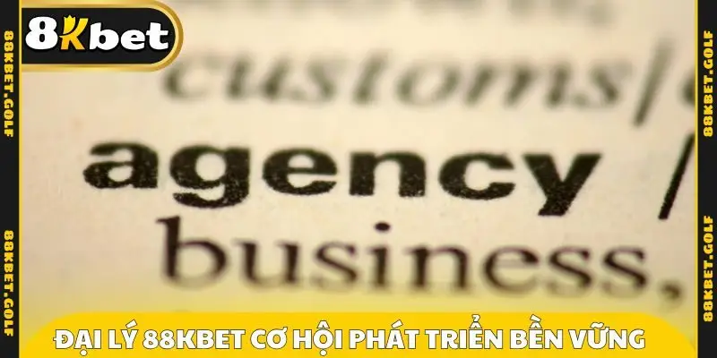 Đại lý 88KBET cơ hội phát triển bền vững