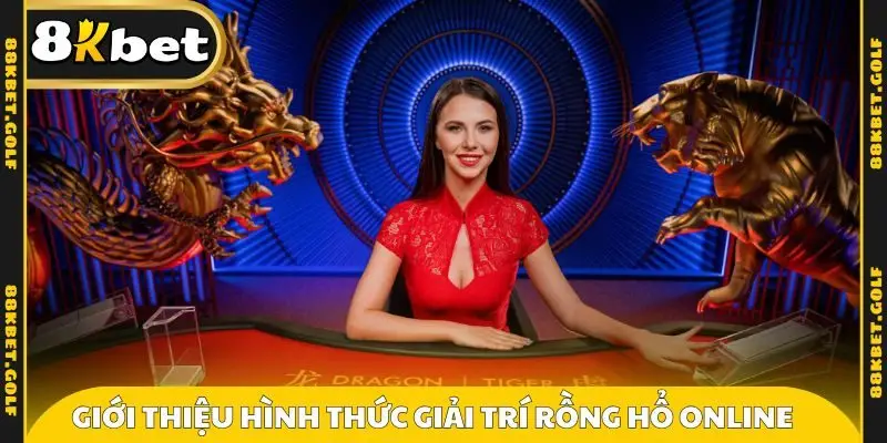 Giới thiệu hình thức giải trí rồng hổ online