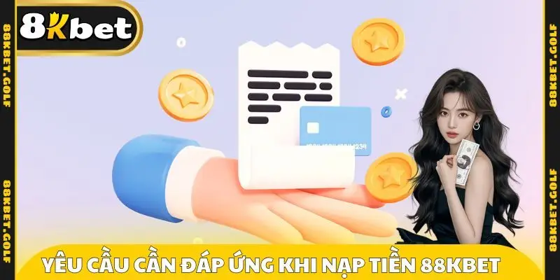 Yêu cầu cần đáp ứng khi nạp tiền 88KBET